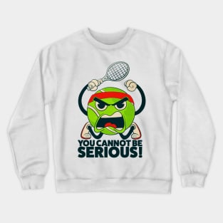 Tennis Ball You Cannot Be Serious Crewneck Sweatshirt